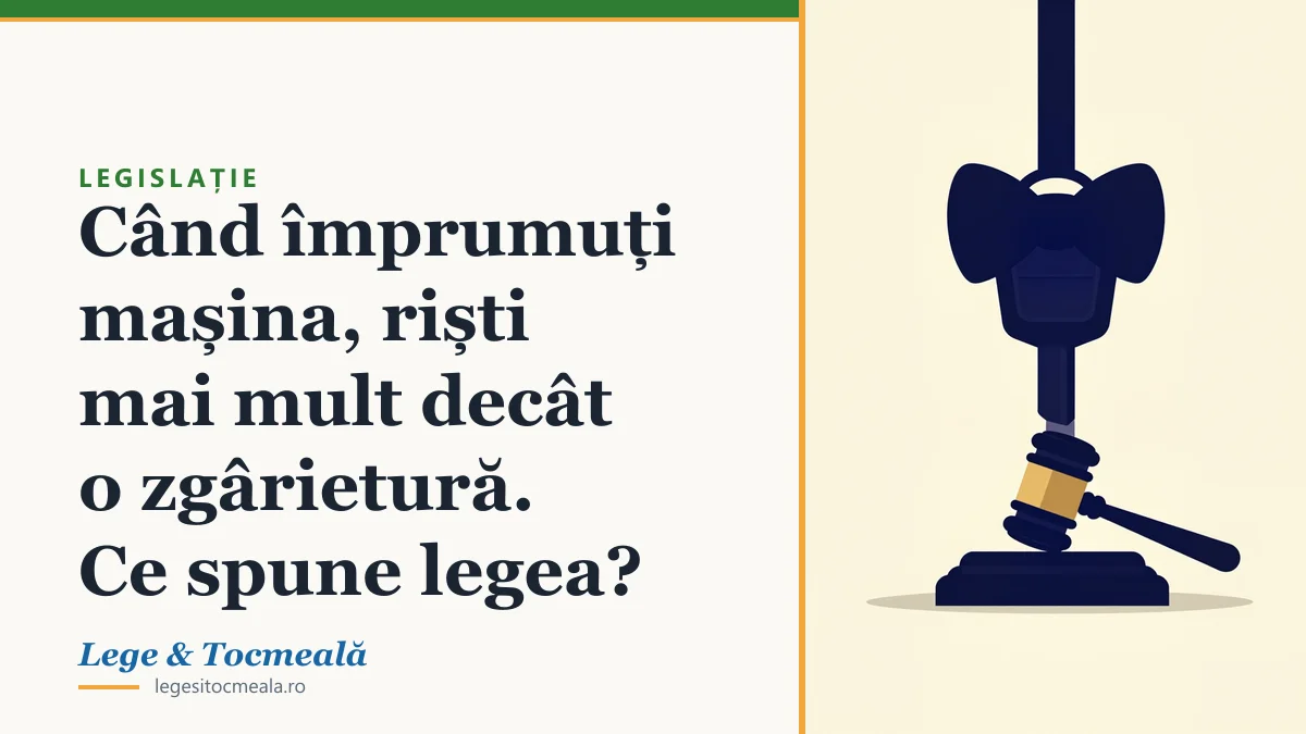 Când împrumuți mașina, riști mai mult decât o zgârietură. Ce spune legea?